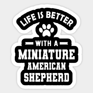 Miniature American Shepherd - Life is better with a Miniature American Shepherd Sticker